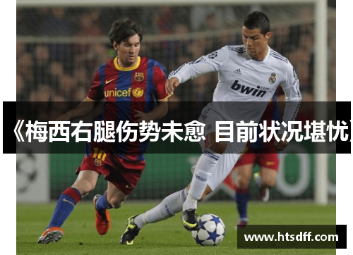 《梅西右腿伤势未愈 目前状况堪忧》